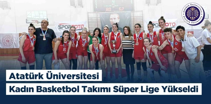 Atatürk Üniversitesi kadın basketbol takımı süper lige yükseldi
