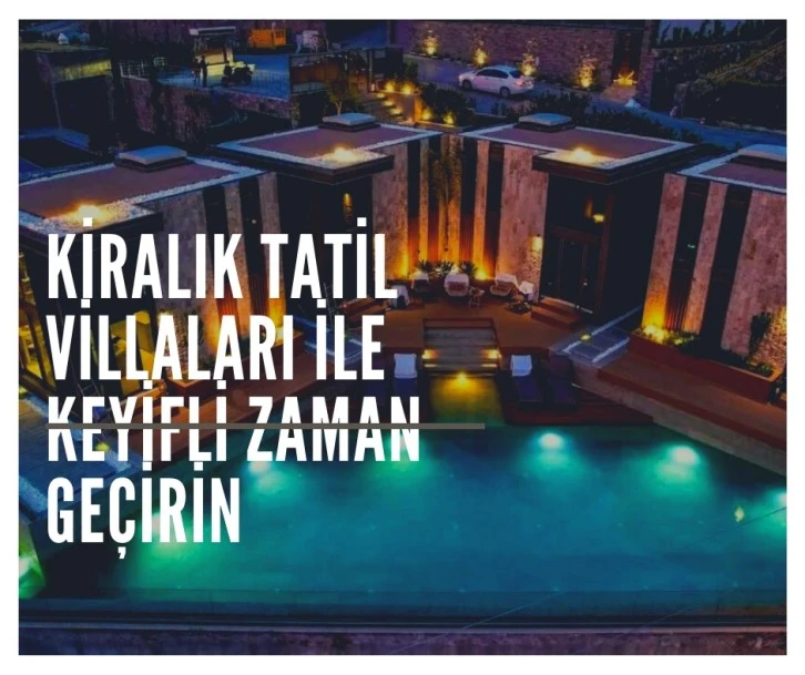 Kiralık Tatil Villaları ile Keyifli Zaman Geçirin