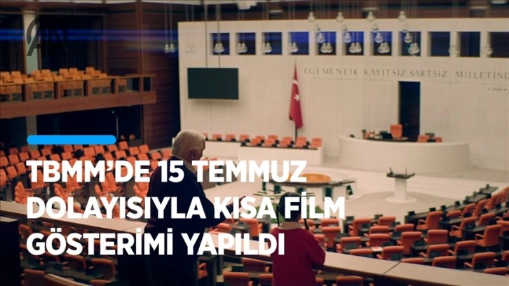 TBMM'de 15 Temmuz Demokrasi ve Milli Birlik Günü dolayısıyla kısa film gösterimi yapıldı