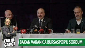 BAKAN VARANK'A BURSASPOR'U SORDUM!