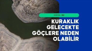 Su kaynaklarının yetersizliği ve kuraklık gelecekte göçlere neden olabilir