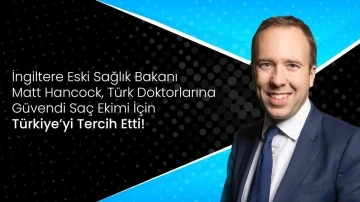 Vera Clinic yöneticisinden Matt Hancock yorumu: ’’İngiltere eski Sağlık Bakanı, Türk doktorlarına güvendi’’
